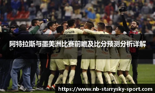 阿特拉斯与墨美洲比赛前瞻及比分预测分析详解