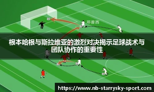 根本哈根与斯拉维亚的激烈对决揭示足球战术与团队协作的重要性